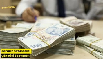 Zararın faturasını yönetici ödeyecek