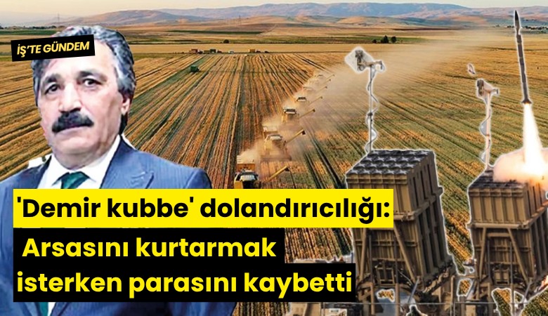 'Demir kubbe' dolandırıcılığı: Arsasını kurtarmak isterken parasını kaybetti