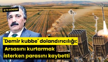 'Demir kubbe' dolandırıcılığı: Arsasını kurtarmak isterken parasını kaybetti