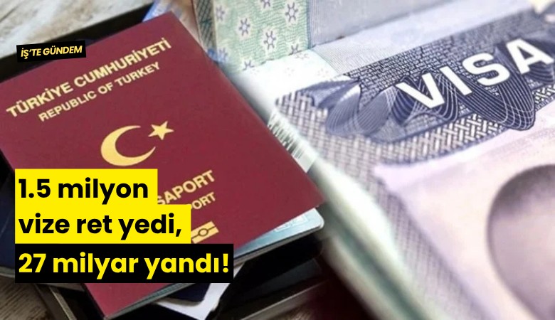 1.5 milyon vize ret yedi, 27 milyar yandı!