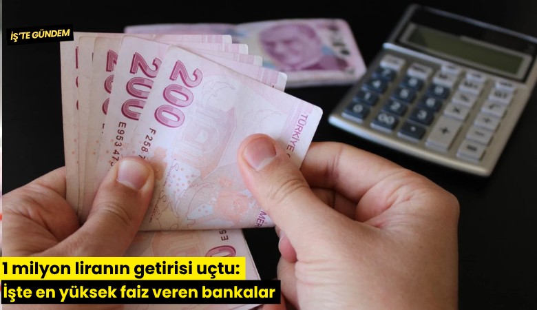 1 milyon liranın getirisi uçtu: İşte en yüksek faiz veren bankalar