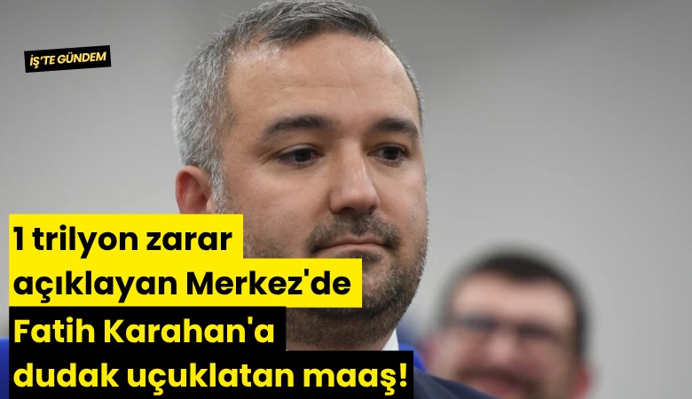 1 trilyon zarar açıklayan Merkez'de Fatih Karahan'a dudak uçuklatan maaş!