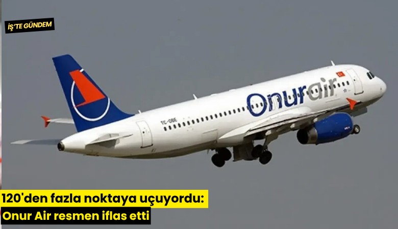 120'den fazla noktaya uçuyordu: Onur Air resmen iflas etti