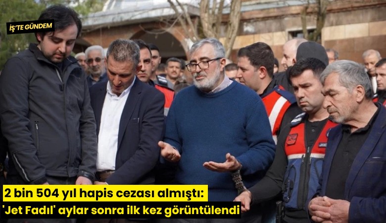 2 bin 504 yıl hapis cezası almıştı: 'Jet Fadıl' aylar sonra ilk kez görüntülendi