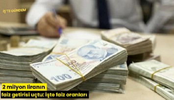 2 milyon liranın faiz getirisi uçtu: İşte faiz oranları