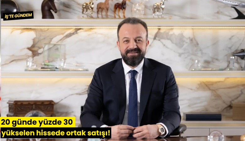 20 günde yüzde 30 yükselen hissede ortak satışı!