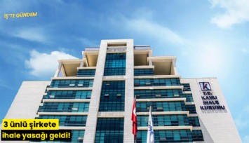 3 ünlü şirkete ihale yasağı geldi!