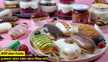 400'den fazla şubesi olan tatlı devi iflas etti