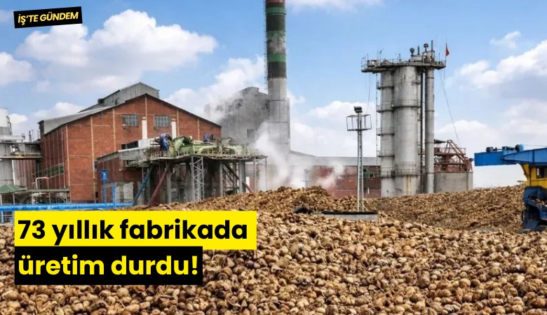 73 yıllık fabrikada üretim durdu!
