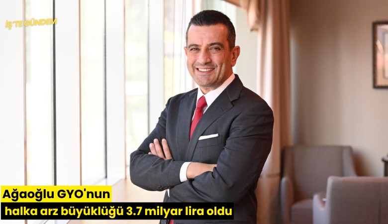 Ağaoğlu GYO'nun halka arz büyüklüğü 3.7 milyar lira oldu