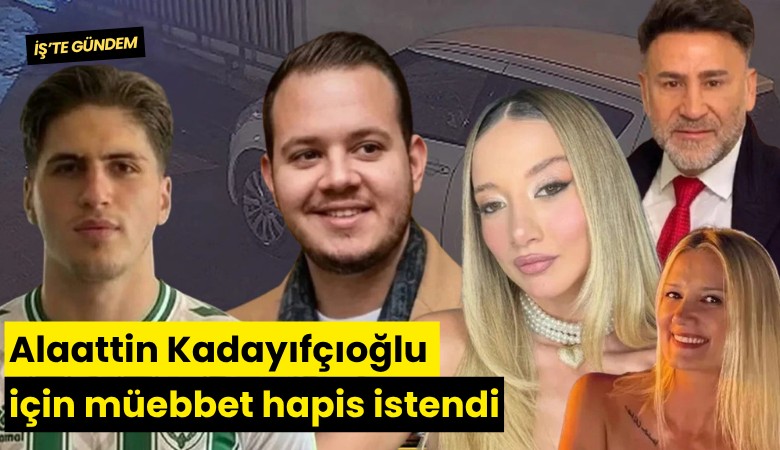 Alaattin Kadayıfçıoğlu için müebbet hapis istendi