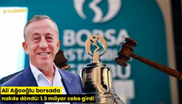 Ali Ağaoğlu borsada nakde döndü: 1.5 milyar cebe girdi