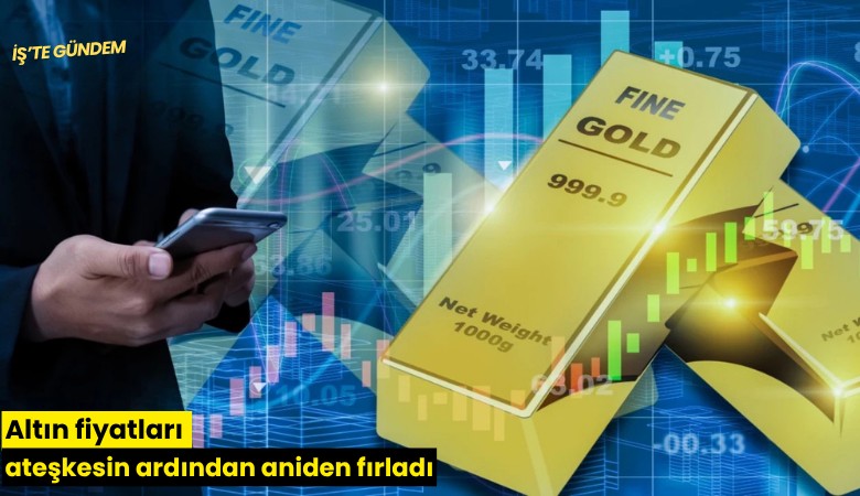 Altın fiyatları ateşkesin ardından aniden fırladı