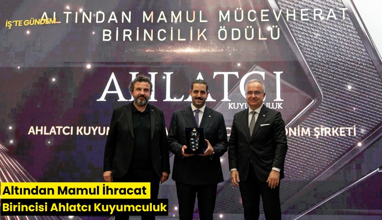Altından Mamul İhracat Birincisi Ahlatcı Kuyumculuk