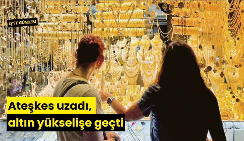 Ateşkes uzadı, altın yükselişe geçti