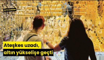 Ateşkes uzadı, altın yükselişe geçti