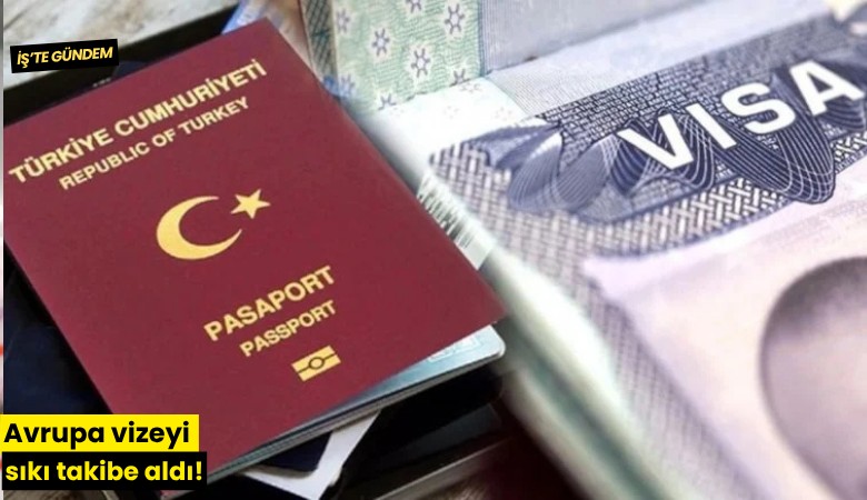 Avrupa vizeyi sıkı takibe aldı!