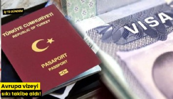 Avrupa vizeyi sıkı takibe aldı!