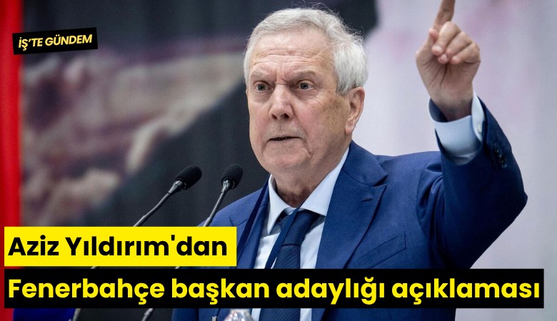Aziz Yıldırım'dan Fenerbahçe başkan adaylığı açıklaması