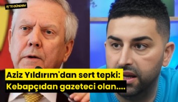 Aziz Yıldırım'dan sert tepki: Kebapçıdan gazeteci olan....