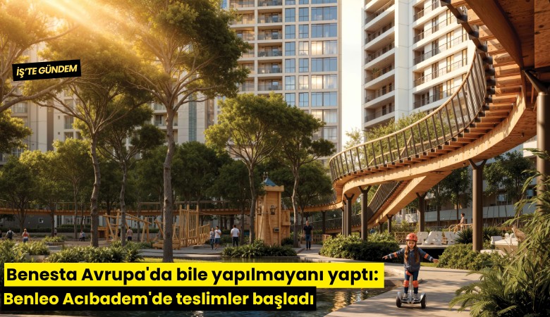 Benesta Avrupa'da bile yapılmayanı yaptı: Benleo Acıbadem'de teslimler başladı