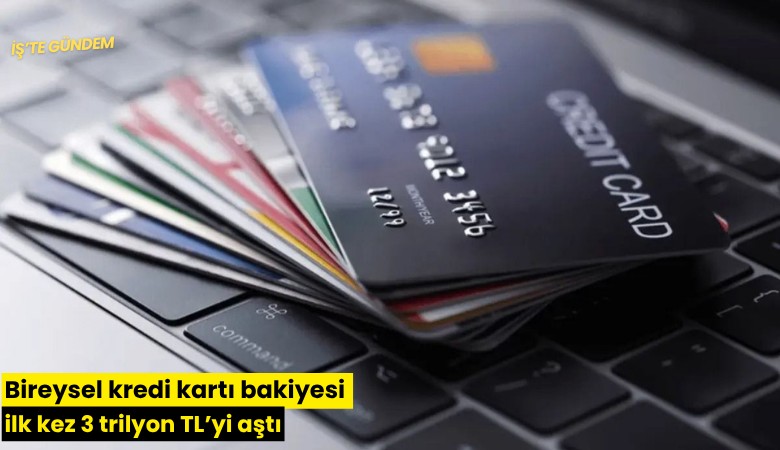 Bireysel kredi kartı bakiyesi ilk kez 3 trilyon TL’yi aştı