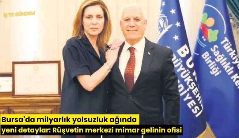 Bursa'da milyarlık yolsuzluk ağında yeni detaylar: Rüşvetin merkezi mimar gelinin ofisi