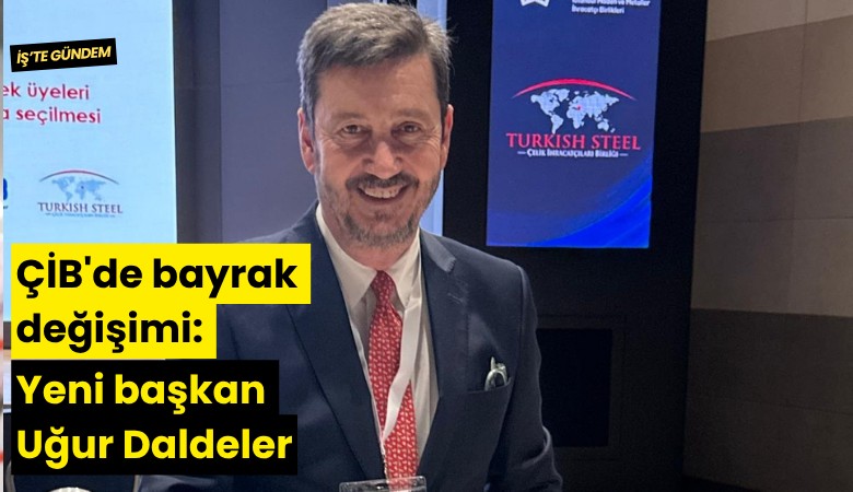 ÇİB'de bayrak değişimi: Yeni başkan Uğur Daldeler