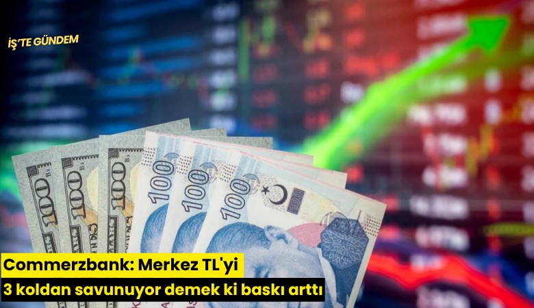 Commerzbank: Merkez TL'yi 3 koldan savunuyor demek ki baskı arttı