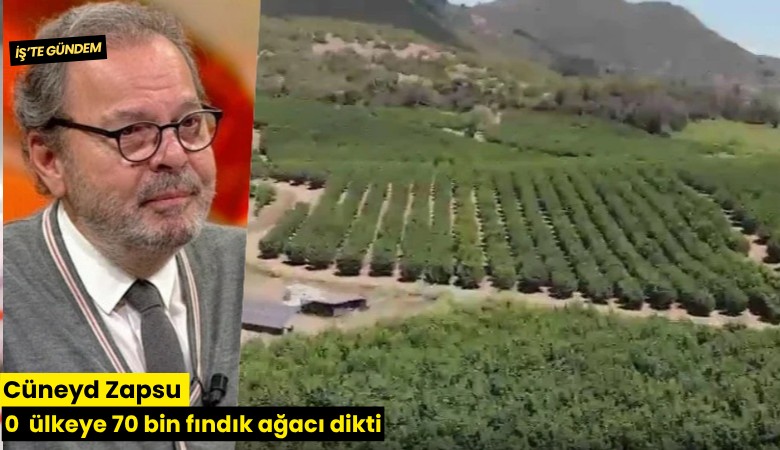 Cüneyd Zapsu o ülkeye 70 bin fındık ağacı dikti