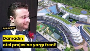 Damadın otel projesine yargı freni!