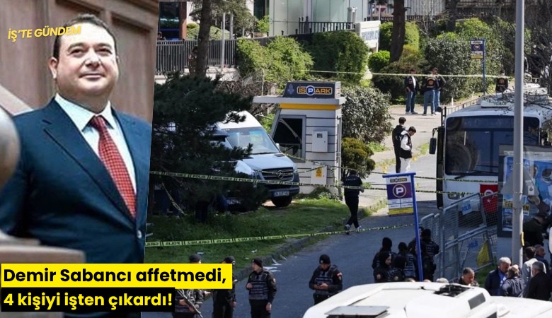 Demir Sabancı affetmedi, 4 kişiyi işten çıkardı!
