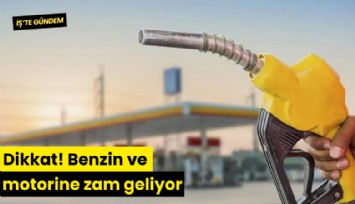 Dikkat! Benzin ve motorine zam geliyor