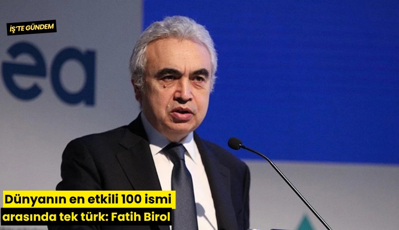 Dünyanın en etkili 100 ismi arasında tek türk: Fatih Birol