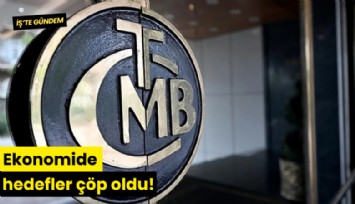 Ekonomide hedefler çöp oldu!