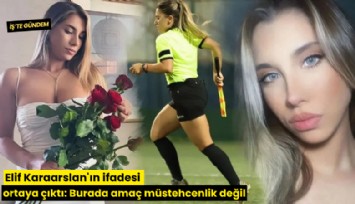 Elif Karaarslan'ın ifadesi ortaya çıktı: Burada amaç müstehcenlik değil