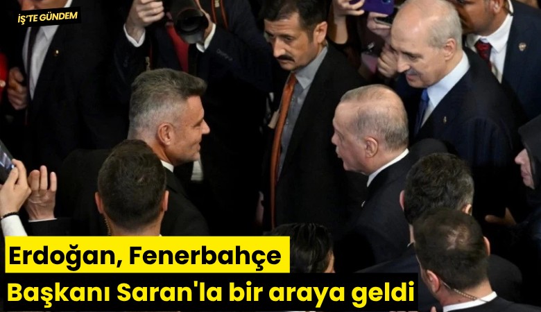 Erdoğan Fenerbahçe Başkanı Saran'la bir araya geldi