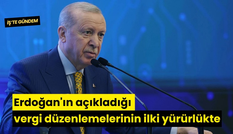 Erdoğan'ın açıkladığı vergi düzenlemelerinin ilki yürürlükte