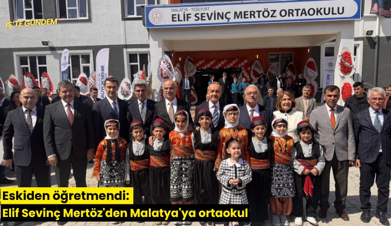 Eskiden öğretmendi: Elif Sevinç Mertöz'den Malatya'ya ortaokul