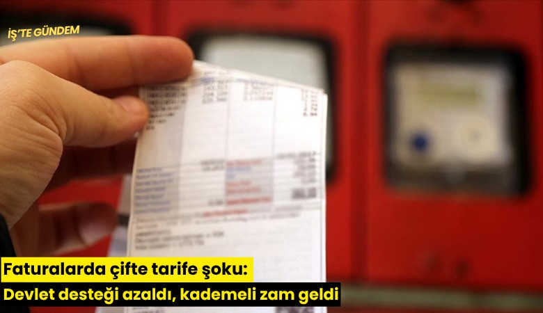 Faturalarda çifte tarife şoku: Devlet desteği azaldı, kademeli zam geldi
