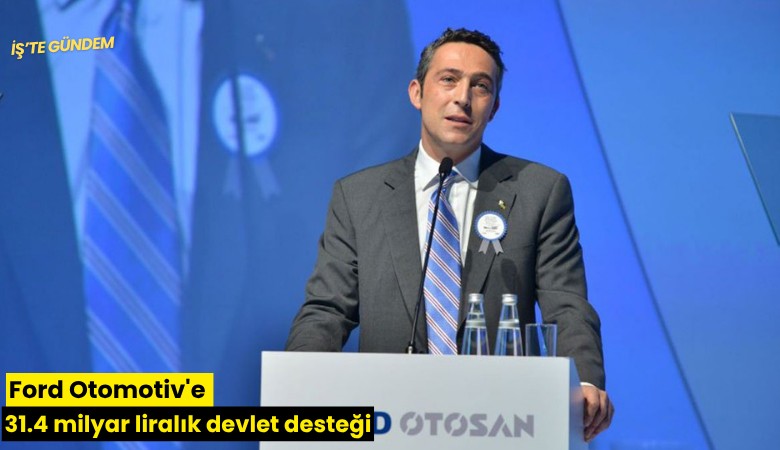 Ford Otomotiv'e 31.4 milyar liralık devlet desteği