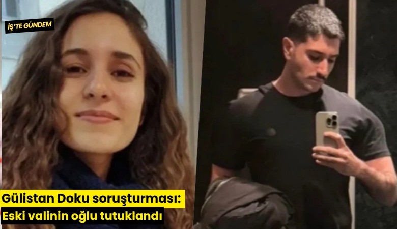Gülistan Doku soruşturması: Eski valinin oğlu tutuklandı