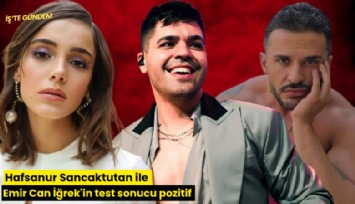 Hafsanur Sancaktutan ile Emir Can İğrek'in test sonucu pozitif