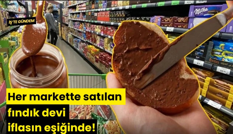 Her markette satılan fındık devi iflasın eşiğinde!