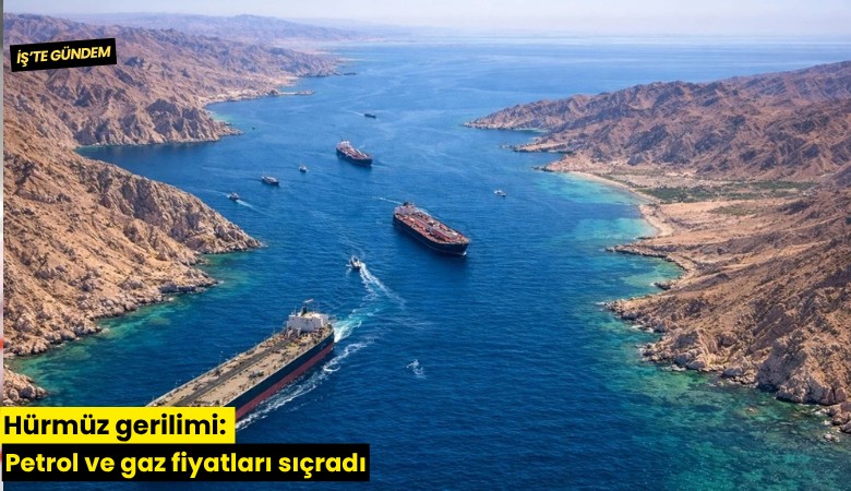 Hürmüz gerilimi: Petrol ve gaz fiyatları sıçradı