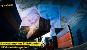 İhracat yapılan 231 bölgeden 112'sinde tutar geriledi