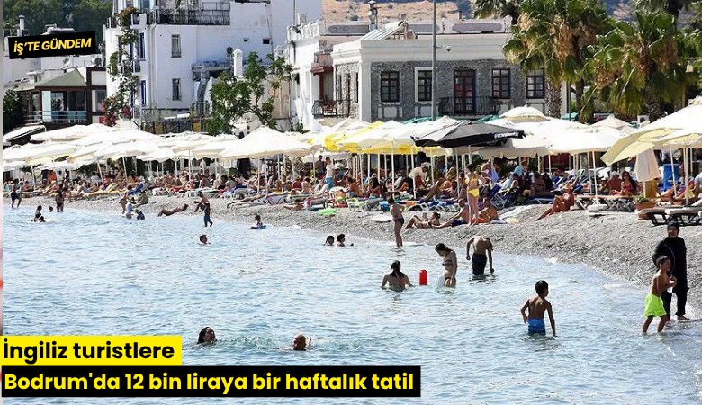İngiliz turistlere Bodrum'da 12 bin liraya bir haftalık tatil