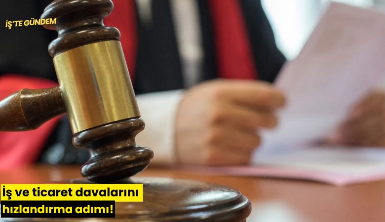 İş ve ticaret davalarını hızlandırma adımı!