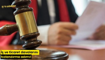 İş ve ticaret davalarını hızlandırma adımı!