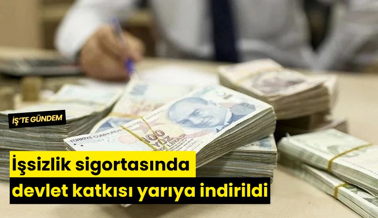 İşsizlik sigortasında devlet katkısı yarıya indirildi